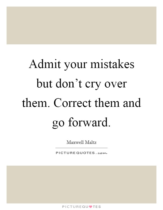 Admit your mistakes but don't cry over them. Correct them and go forward. Picture Quote #1