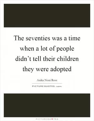 The seventies was a time when a lot of people didn’t tell their children they were adopted Picture Quote #1