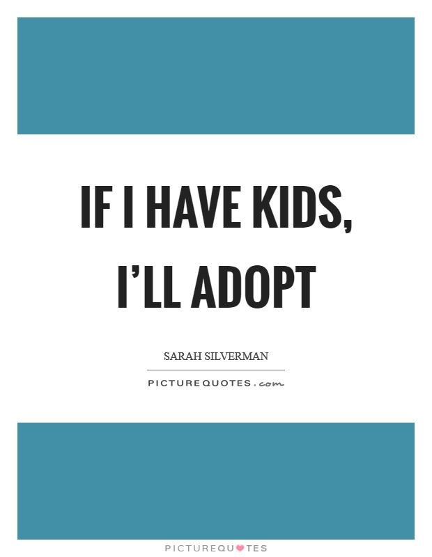 If I have kids, I'll adopt Picture Quote #1