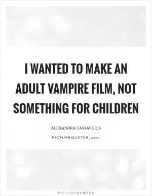 I wanted to make an adult vampire film, not something for children Picture Quote #1