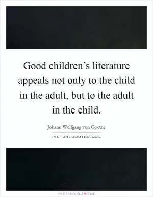 Good children’s literature appeals not only to the child in the adult, but to the adult in the child Picture Quote #1