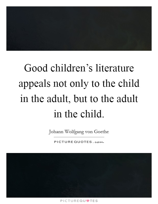 Good children's literature appeals not only to the child in the adult, but to the adult in the child. Picture Quote #1