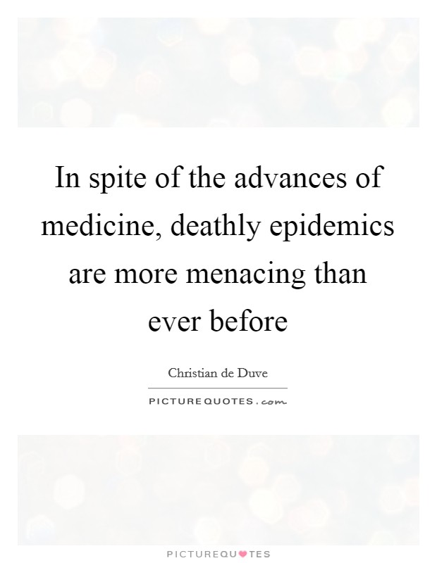 In spite of the advances of medicine, deathly epidemics are more menacing than ever before Picture Quote #1