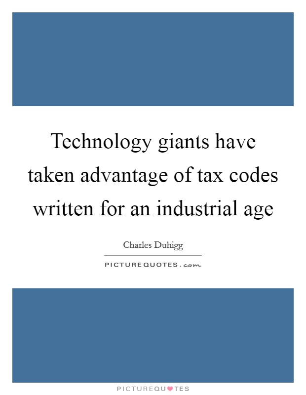 Technology giants have taken advantage of tax codes written for an industrial age Picture Quote #1