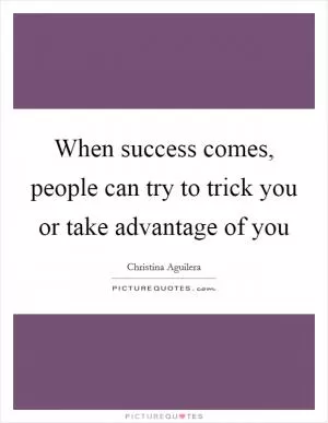 When success comes, people can try to trick you or take advantage of you Picture Quote #1