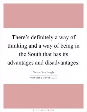 There’s definitely a way of thinking and a way of being in the South that has its advantages and disadvantages Picture Quote #1