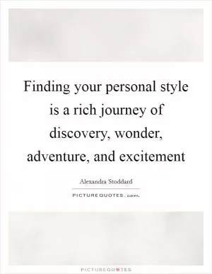 Finding your personal style is a rich journey of discovery, wonder, adventure, and excitement Picture Quote #1