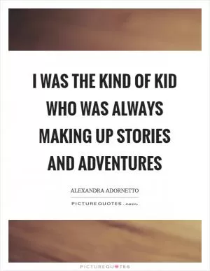 I was the kind of kid who was always making up stories and adventures Picture Quote #1