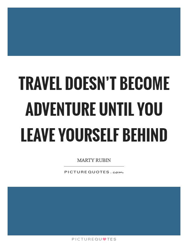 Travel doesn’t become adventure until you leave yourself behind Picture Quote #1