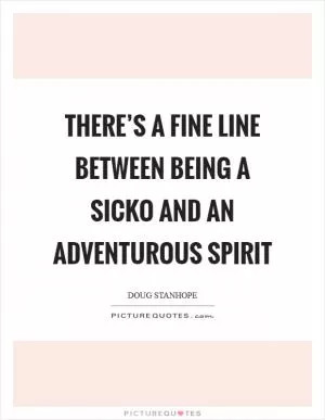 There’s a fine line between being a sicko and an adventurous spirit Picture Quote #1