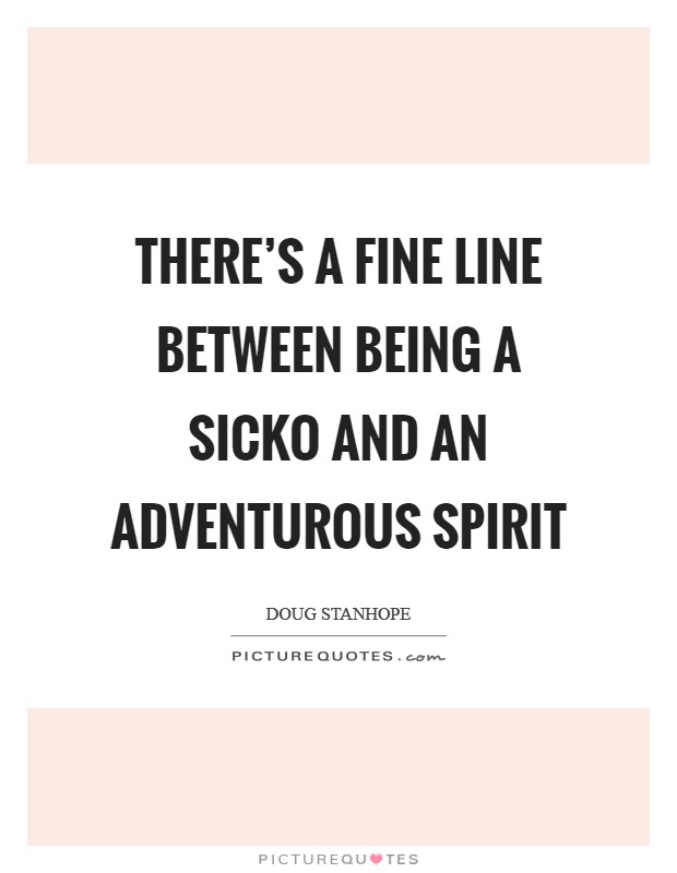 There's a fine line between being a sicko and an adventurous spirit Picture Quote #1