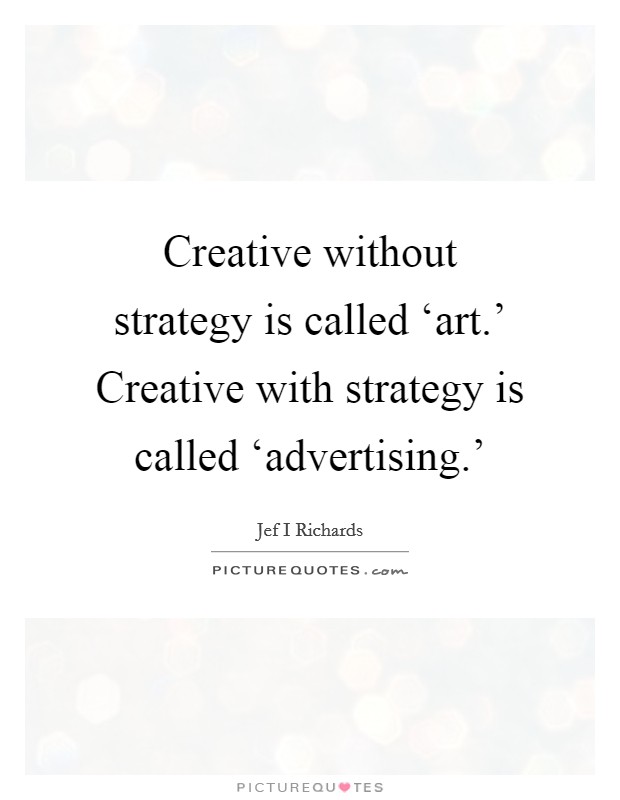 Creative without strategy is called ‘art.' Creative with strategy is called ‘advertising.' Picture Quote #1
