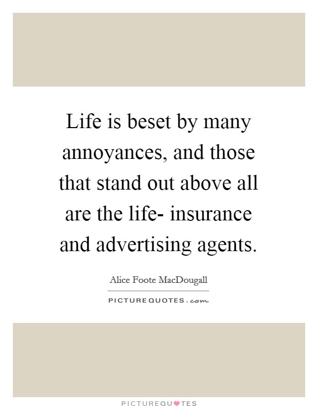 Life is beset by many annoyances, and those that stand out above all are the life- insurance and advertising agents. Picture Quote #1