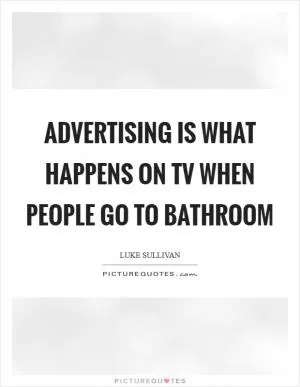 Advertising is what happens on TV when people go to bathroom Picture Quote #1