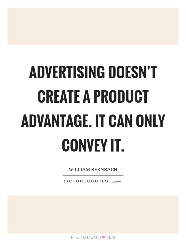 Advertising doesn't create a product advantage. It can only convey it. Picture Quote #1