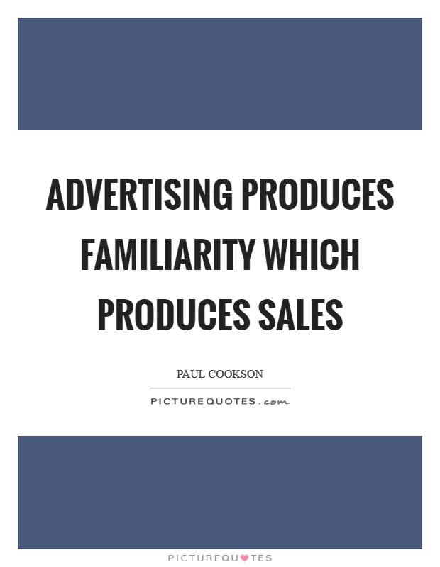 Advertising produces familiarity which produces sales Picture Quote #1