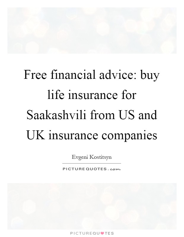 Free financial advice: buy life insurance for Saakashvili from US and UK insurance companies Picture Quote #1
