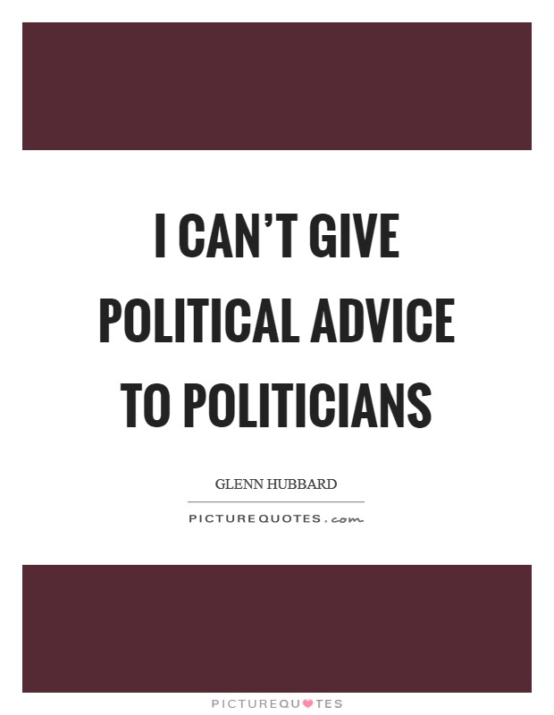 I can't give political advice to politicians Picture Quote #1