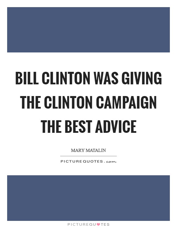 Bill Clinton was giving the Clinton campaign the best advice Picture Quote #1