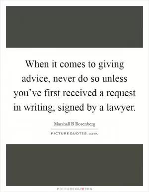 When it comes to giving advice, never do so unless you’ve first received a request in writing, signed by a lawyer Picture Quote #1