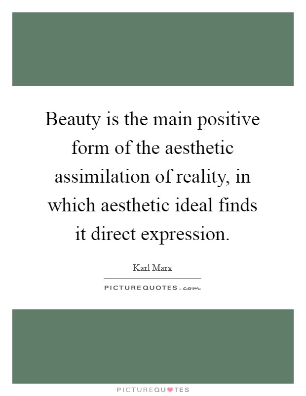 Beauty is the main positive form of the aesthetic assimilation of reality, in which aesthetic ideal finds it direct expression. Picture Quote #1
