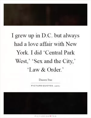 I grew up in D.C. but always had a love affair with New York. I did ‘Central Park West,’ ‘Sex and the City,’ ‘Law and Order.’ Picture Quote #1