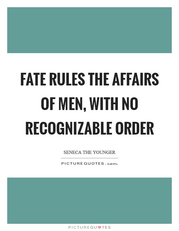 Fate rules the affairs of men, with no recognizable order Picture Quote #1