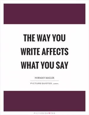The way you write affects what you say Picture Quote #1