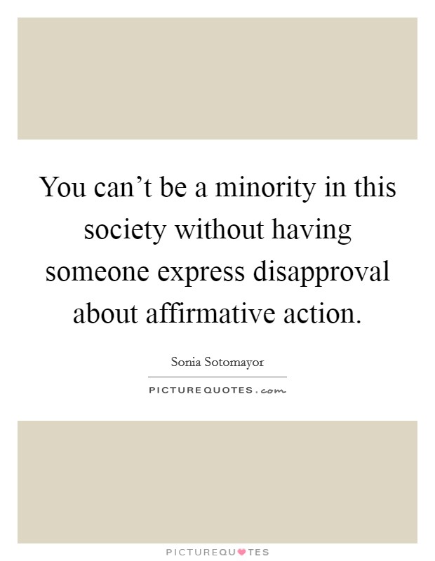 You can't be a minority in this society without having someone express disapproval about affirmative action. Picture Quote #1