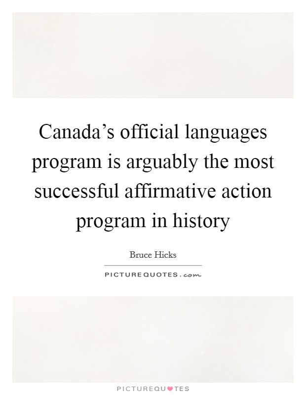 Canada's official languages program is arguably the most successful affirmative action program in history Picture Quote #1
