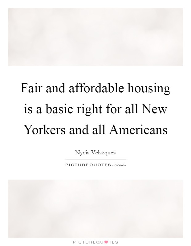 Fair and affordable housing is a basic right for all New Yorkers and all Americans Picture Quote #1