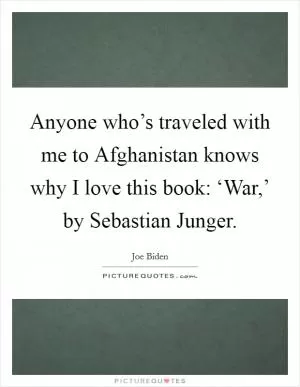 Anyone who’s traveled with me to Afghanistan knows why I love this book: ‘War,’ by Sebastian Junger Picture Quote #1