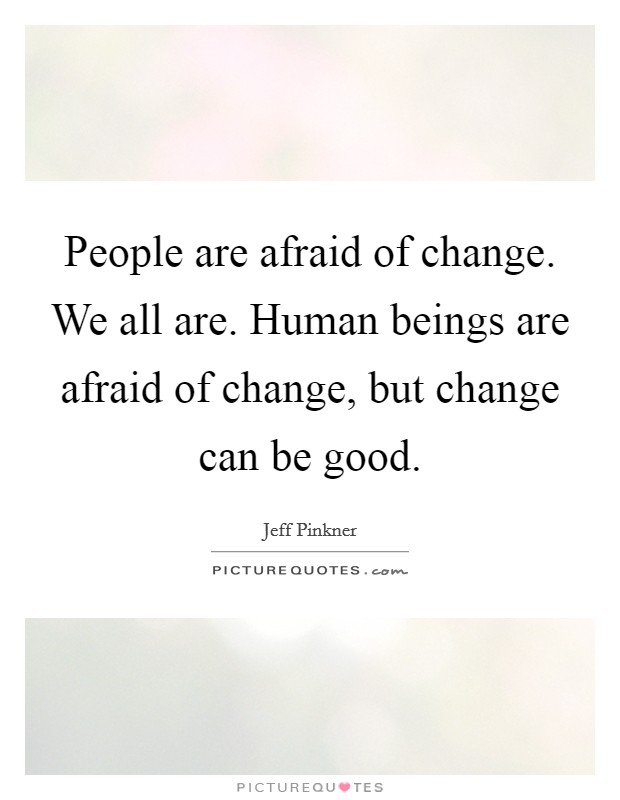 Afraid Of Change Quotes & Sayings | Afraid Of Change Picture Quotes