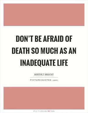Don’t be afraid of death so much as an inadequate life Picture Quote #1