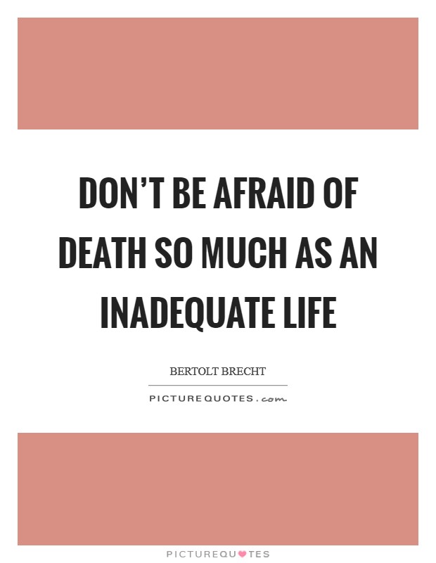 Don't be afraid of death so much as an inadequate life Picture Quote #1