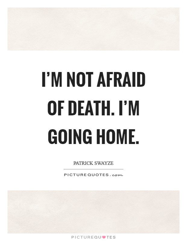 I'm not afraid of death. I'm going home. Picture Quote #1