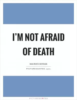 I’m not afraid of death Picture Quote #1