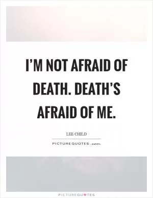 I’m not afraid of death. Death’s afraid of me Picture Quote #1