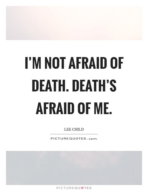 I'm not afraid of death. Death's afraid of me. Picture Quote #1