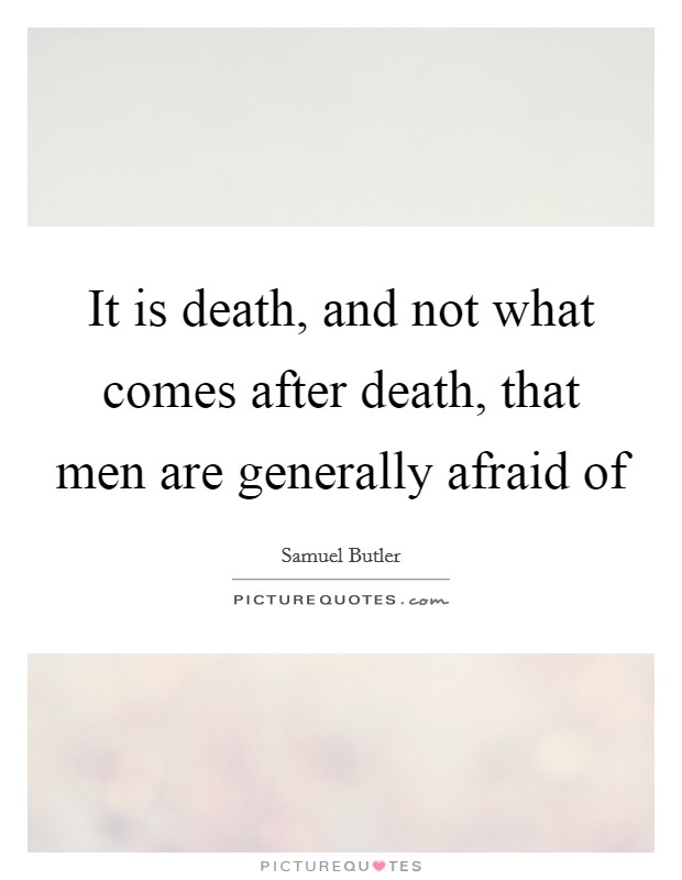 It is death, and not what comes after death, that men are generally afraid of Picture Quote #1