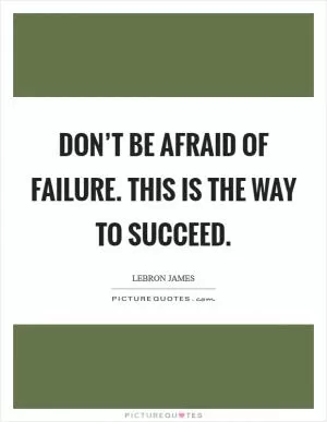 Don’t be afraid of failure. This is the way to succeed Picture Quote #1