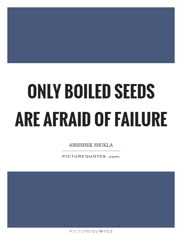 Only Boiled Seeds are afraid of failure Picture Quote #1