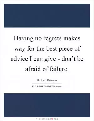 Having no regrets makes way for the best piece of advice I can give - don’t be afraid of failure Picture Quote #1