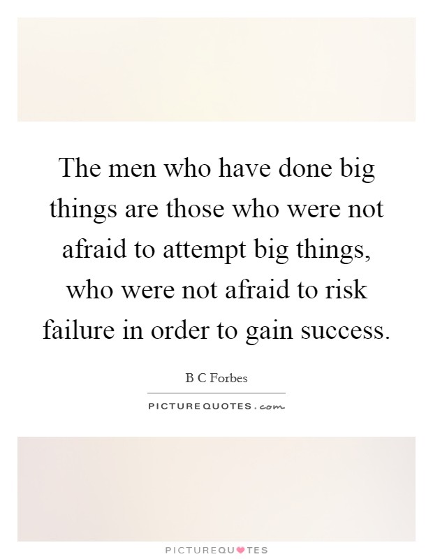 The men who have done big things are those who were not afraid to attempt big things, who were not afraid to risk failure in order to gain success. Picture Quote #1