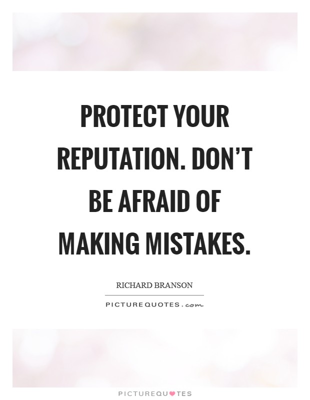 Protect your reputation. Don't be afraid of making mistakes. Picture Quote #1