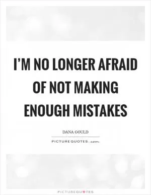I’m no longer afraid of not making enough mistakes Picture Quote #1