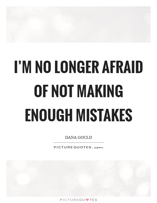I'm no longer afraid of not making enough mistakes Picture Quote #1