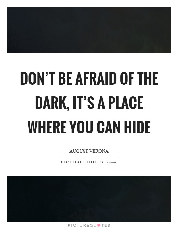 Don't be afraid of the dark, it's a place where you can hide Picture Quote #1