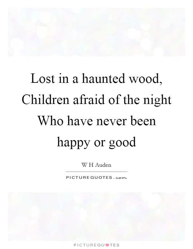 Lost in a haunted wood, Children afraid of the night Who have never been happy or good Picture Quote #1