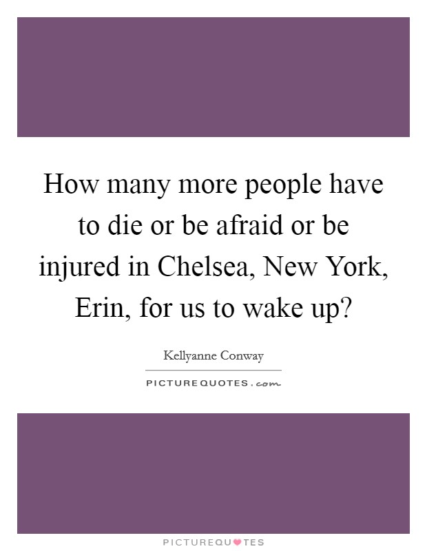 How many more people have to die or be afraid or be injured in Chelsea, New York, Erin, for us to wake up? Picture Quote #1